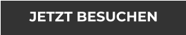 JETZT BESUCHEN