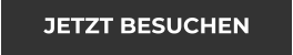 JETZT BESUCHEN