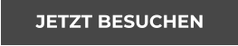 JETZT BESUCHEN